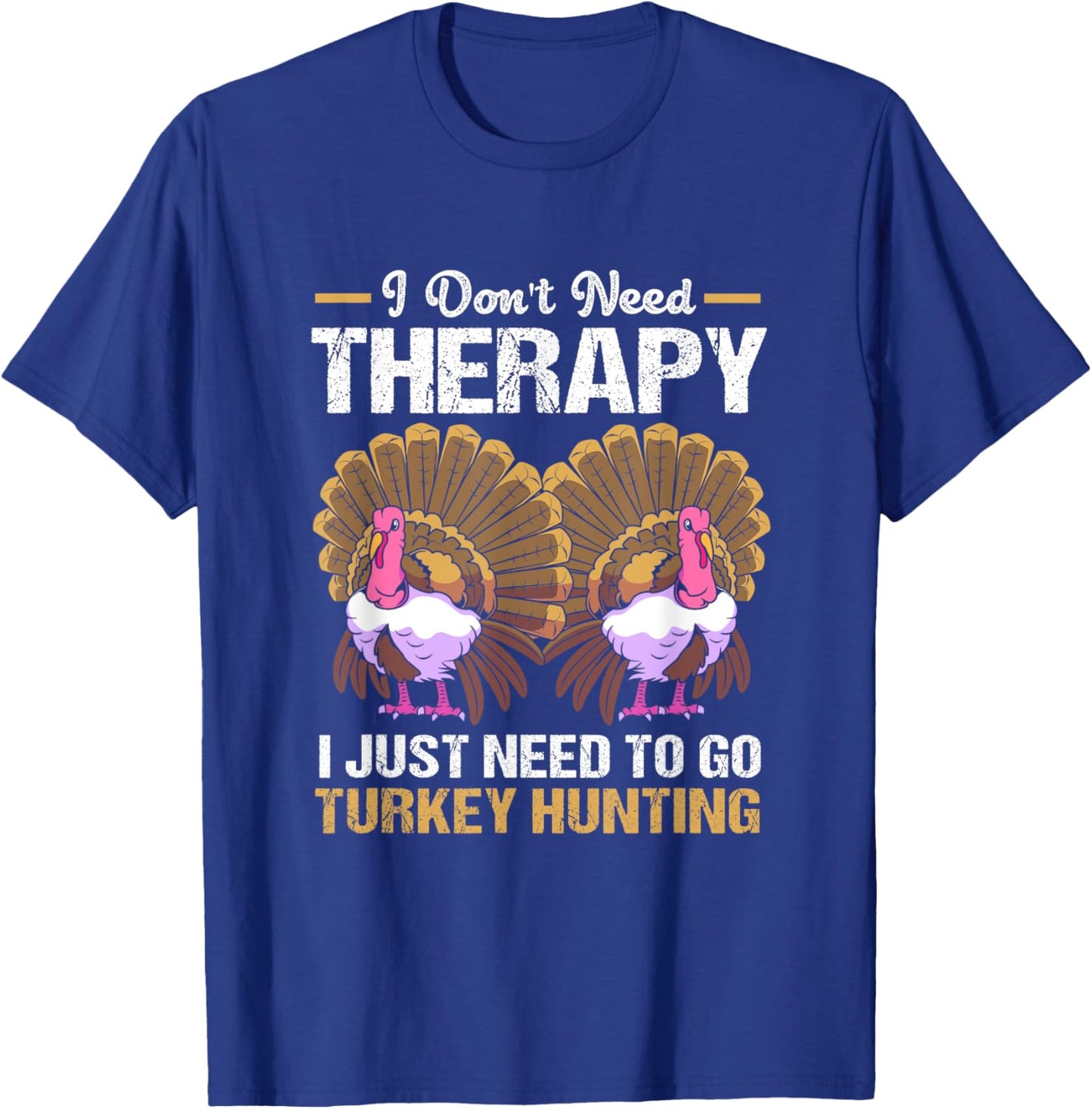 Vintage Don't Need Therapy I Just Need To Go Turkey Hunting T-Shirt - T-Shirt | Royal