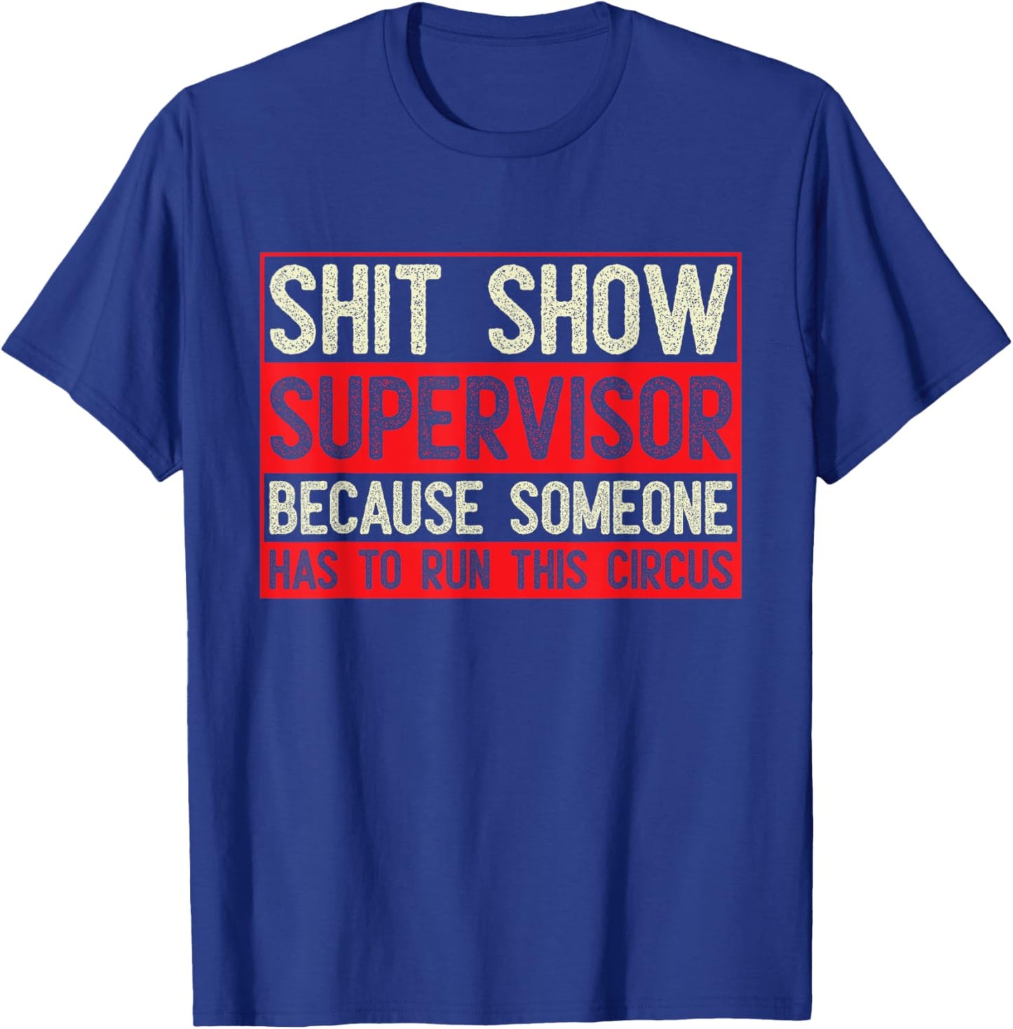 Shit Show Supervisor Because Some Has To Run This Circus T-Shirt - T-Shirt | Royal