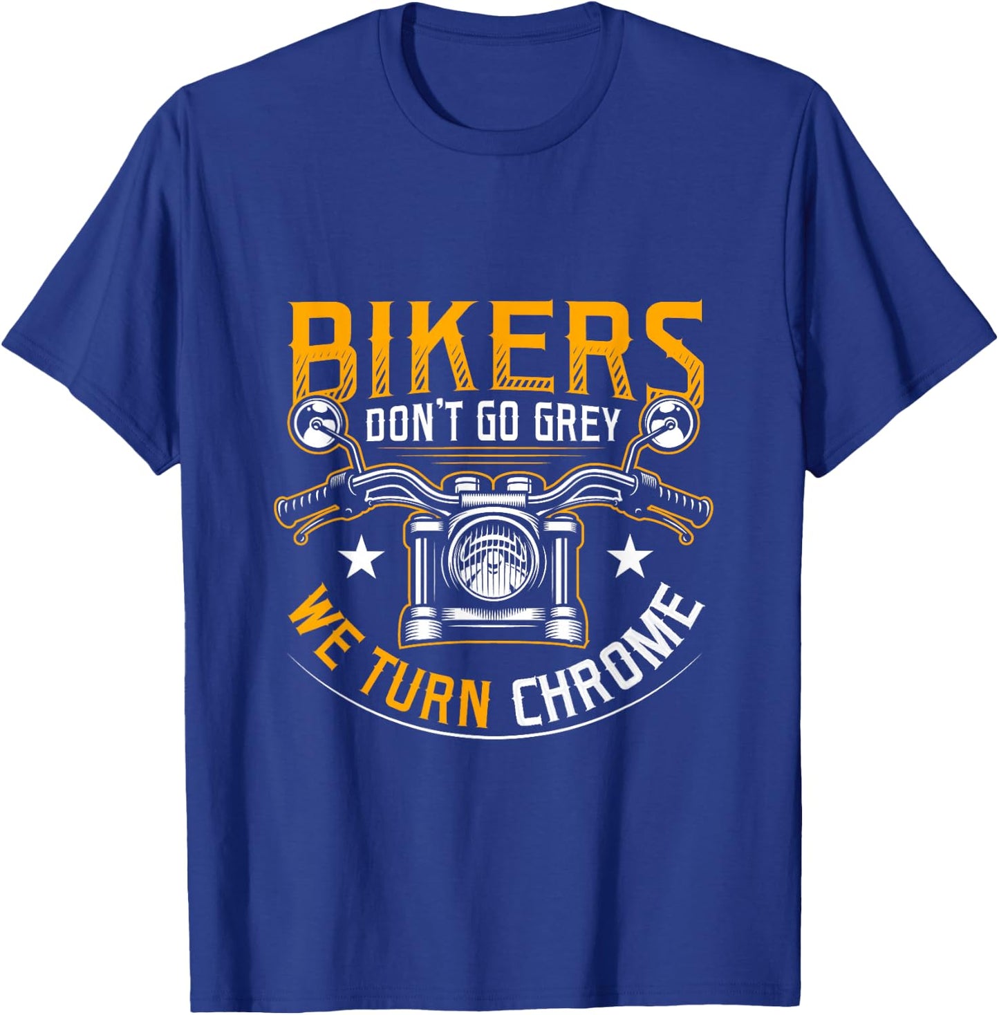 Bikers Don't Go Grey We Turn Chrome Funny Motorcycle Biker T-Shirt - T-Shirt | Royal