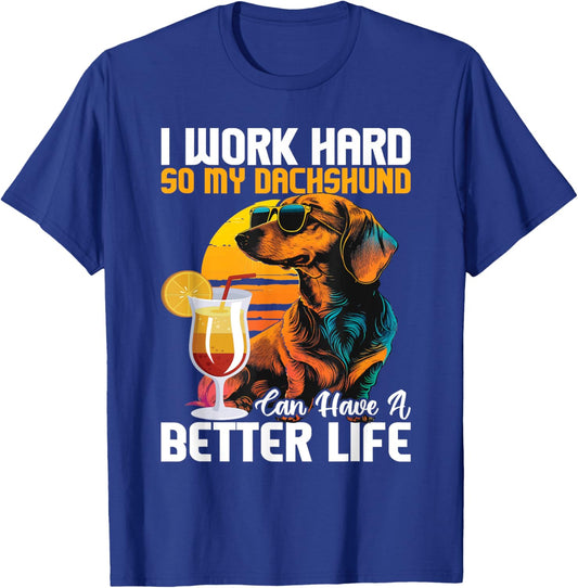 I Work Hard So My Dachshund Can Have A Better Life T-Shirt - T-Shirt | Royal