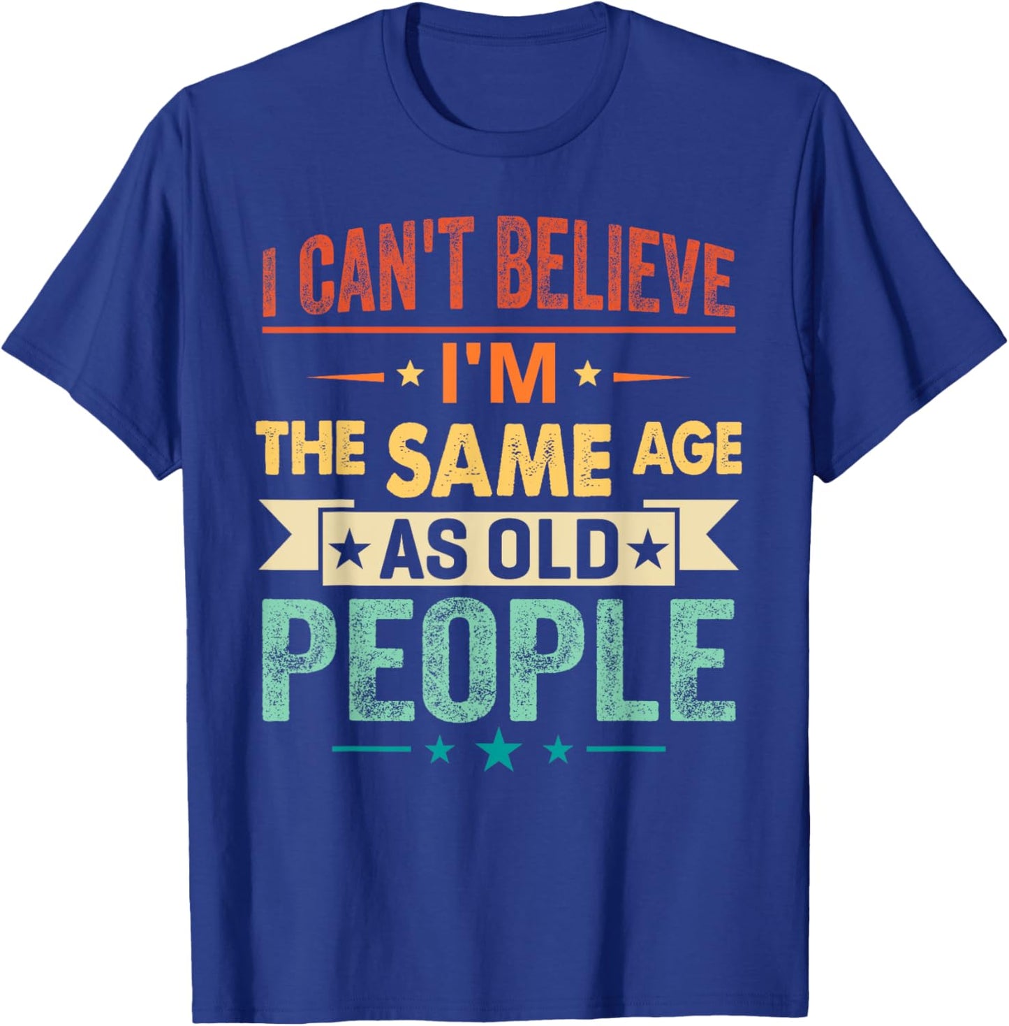 I Can't Believe I'm The Same Age As Old People Funny Retro T-Shirt - T-Shirt | Royal