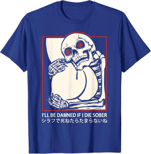 I'll Be Damned If I Die Sober Japanese Funny Skeleton T-Shirt - T-Shirt | Royal