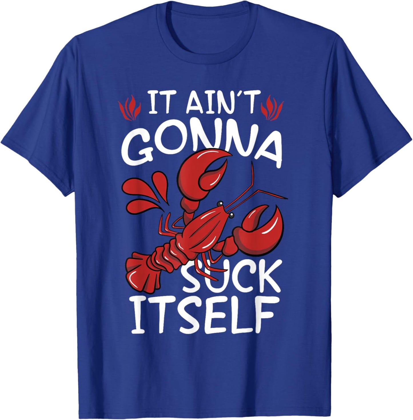 It Aint Gonna Suck Itself Louisiana Crawfish Boil Men Women T-Shirt - T-Shirt | Royal