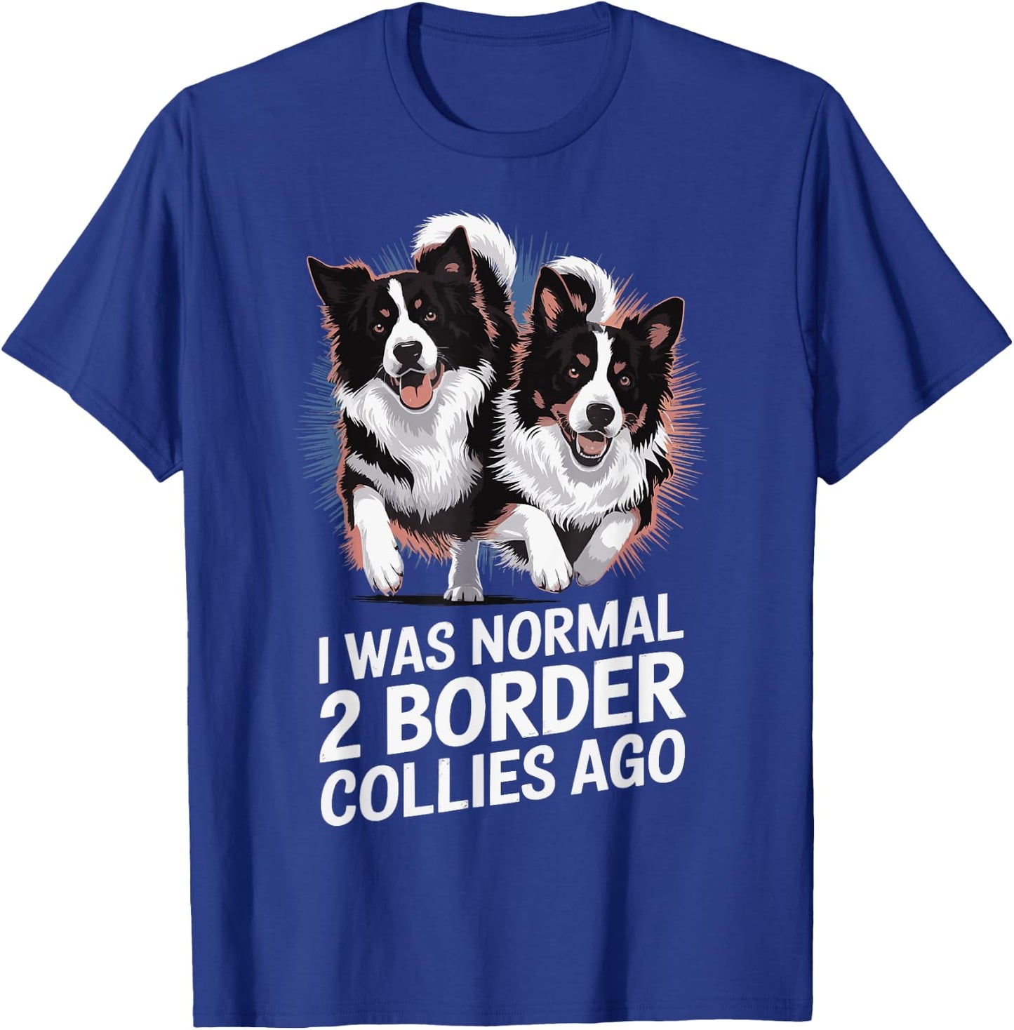 I Was Normal 2 Border Collies Ago T-Shirt - T-Shirt | Royal