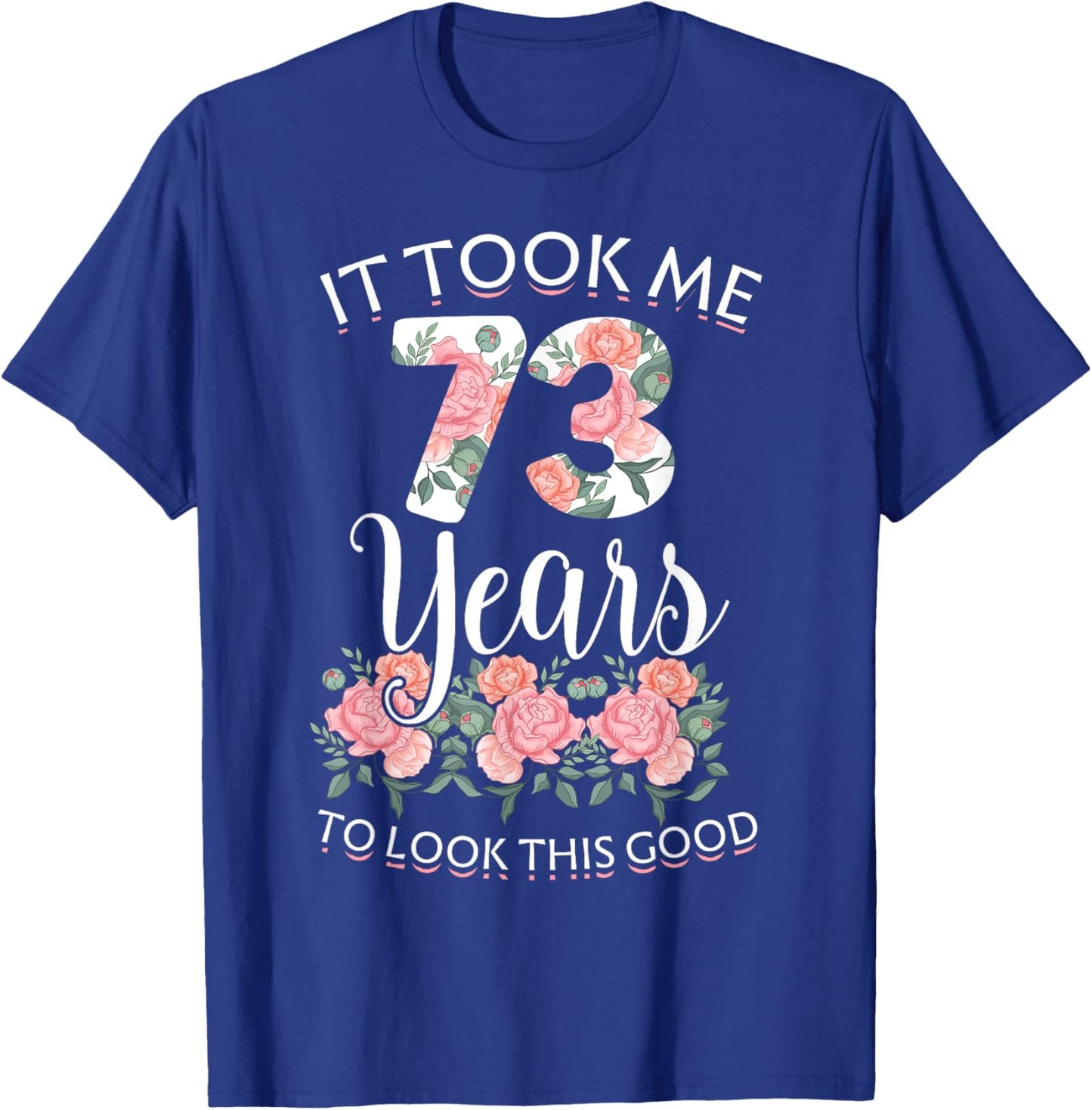 It Took Me 73 Years To Look This Good 73th Birthday T-Shirt - T-Shirt | Royal