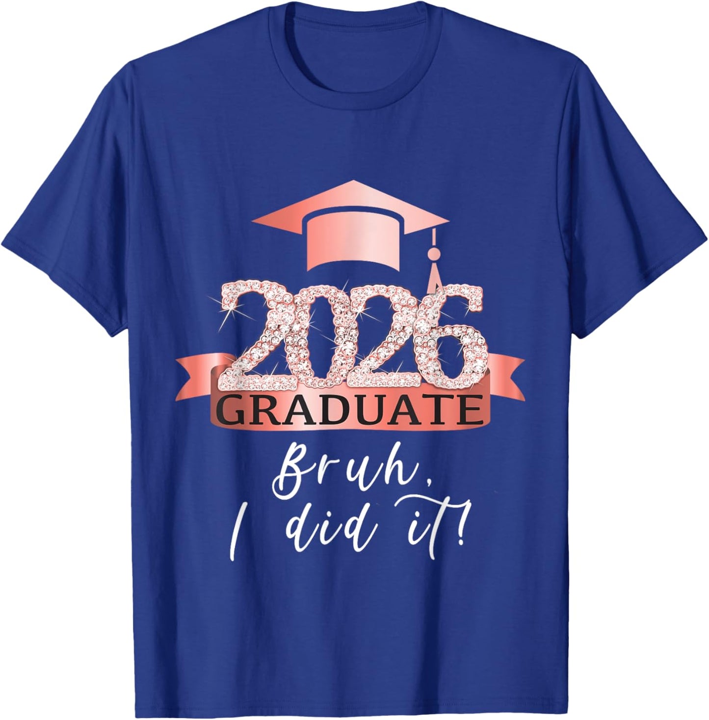 Bruh I Did It I Proud Graduate Of 2026 I Rose Decor Item T-Shirt - T-Shirt | Royal