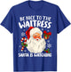 Be Nice To The Waitress Santa Is Watching Christmas Xmas T-Shirt - T-Shirt | Royal