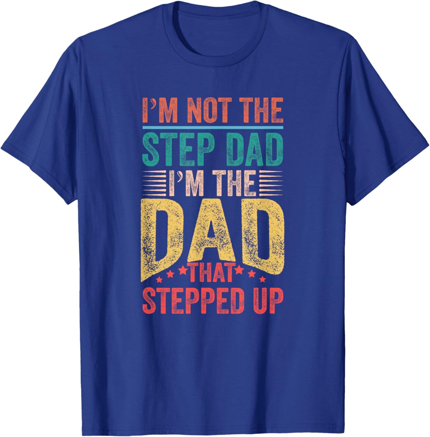 I'm Not The Step Dad I'm The Dad That Stepped Up T-Shirt - T-Shirt | Royal