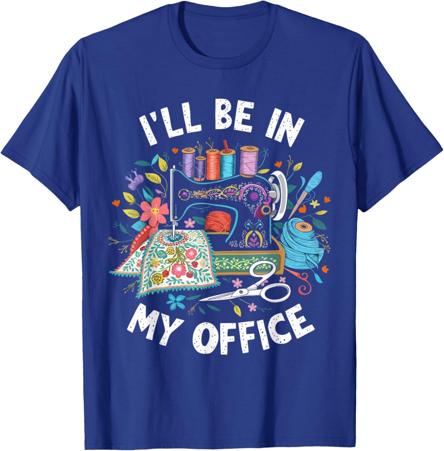 I'll Be in My Office Sewing Machine Quilting Craft T-Shirt - T-Shirt | Royal