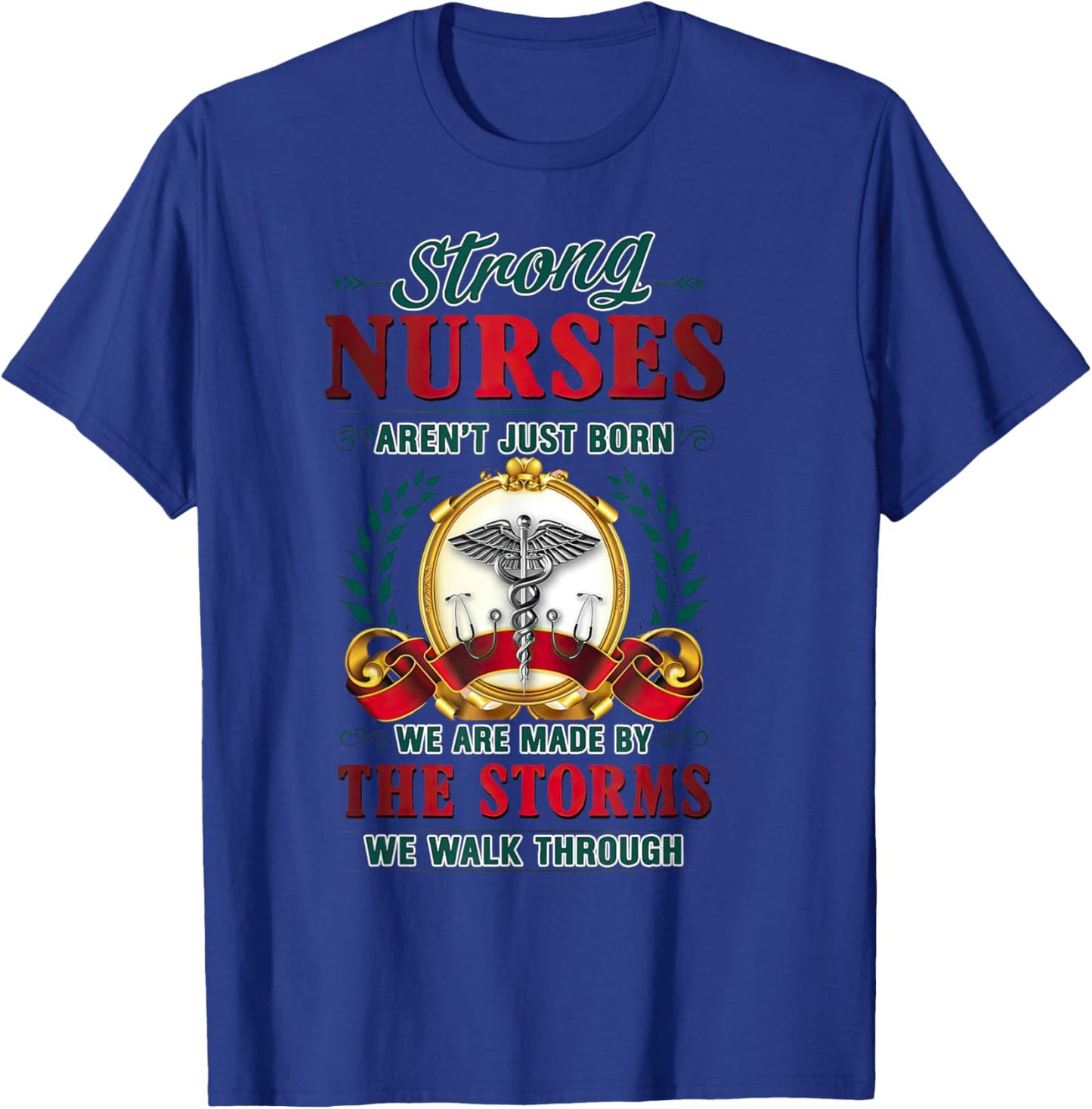 Strong Nurses Aren't Just Born We Are Made By The Storms T-Shirt - T-Shirt | Royal