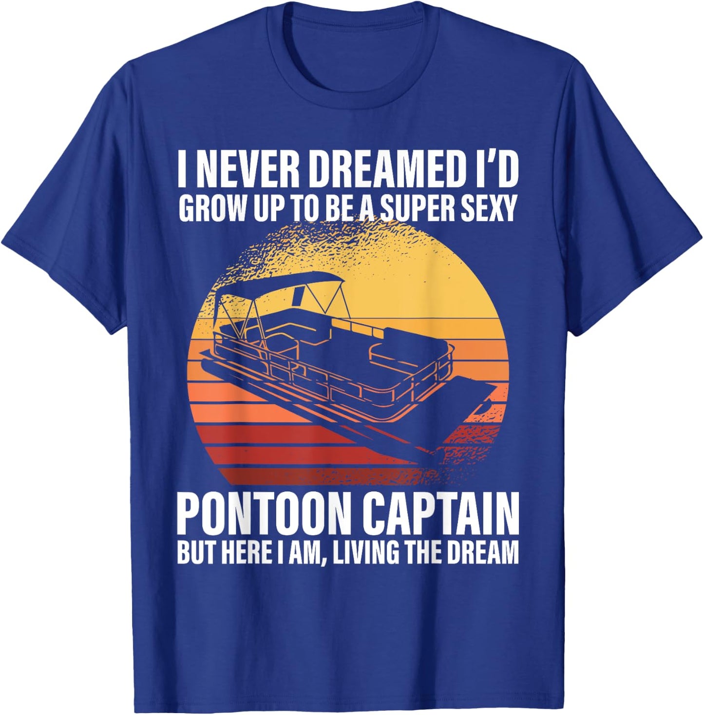 I Never Dreamed I'd Grow Up To Be Super Sexy Pontoon Captain T-Shirt - T-Shirt | Royal