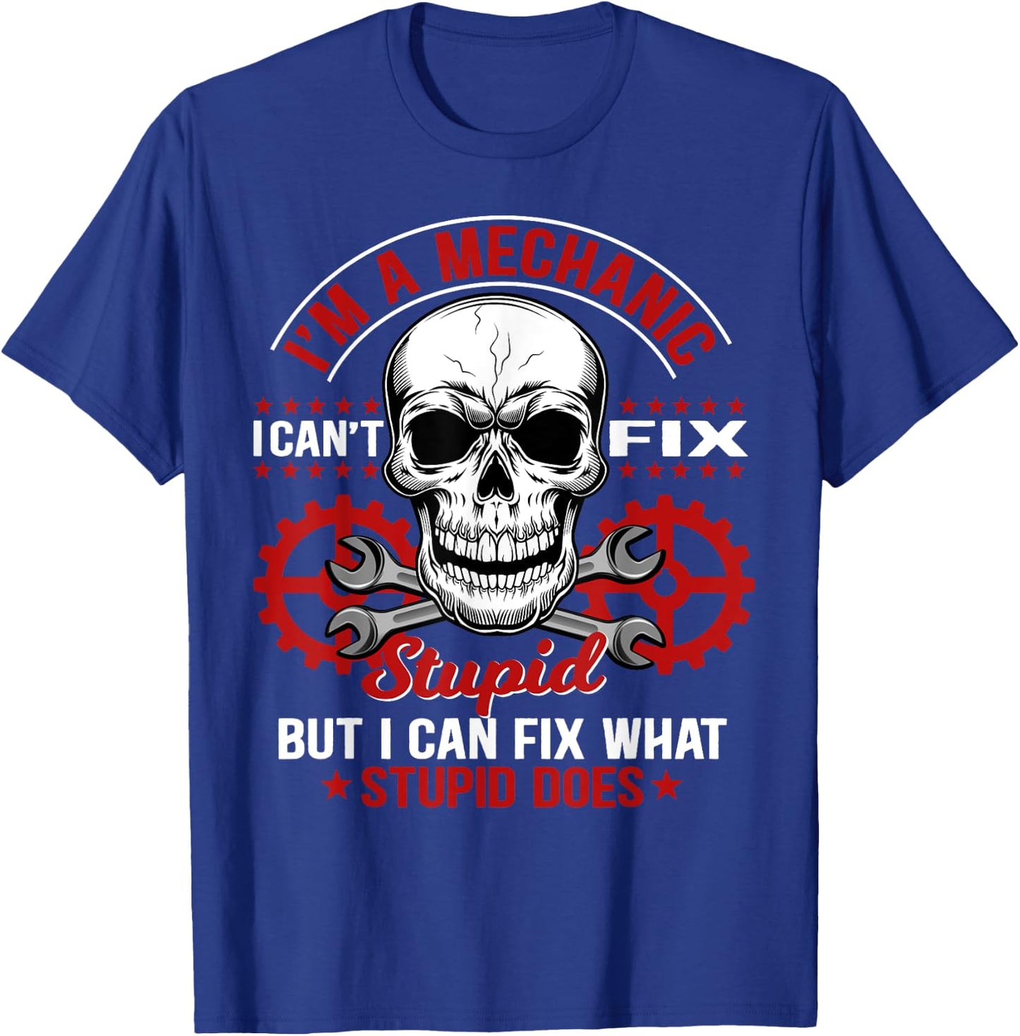 I'm A Mechanic I Can't Fix Stupid Funny Mechanic T-Shirt - T-Shirt | Royal
