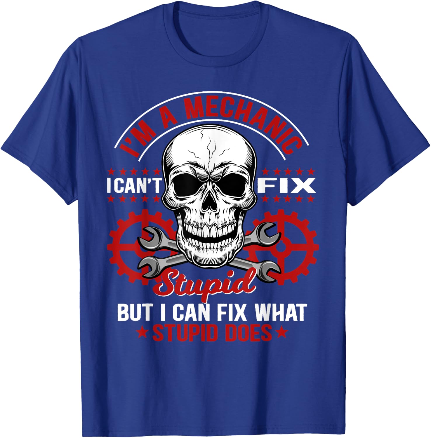 I'm A Mechanic I Can't Fix Stupid Funny Mechanic T-Shirt - T-Shirt | Royal