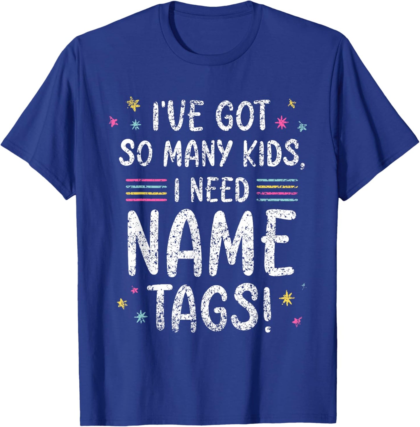 I've Got So Many Kids I Need Name Tags Mom Mommy Mother Mama T-Shirt - T-Shirt | Royal