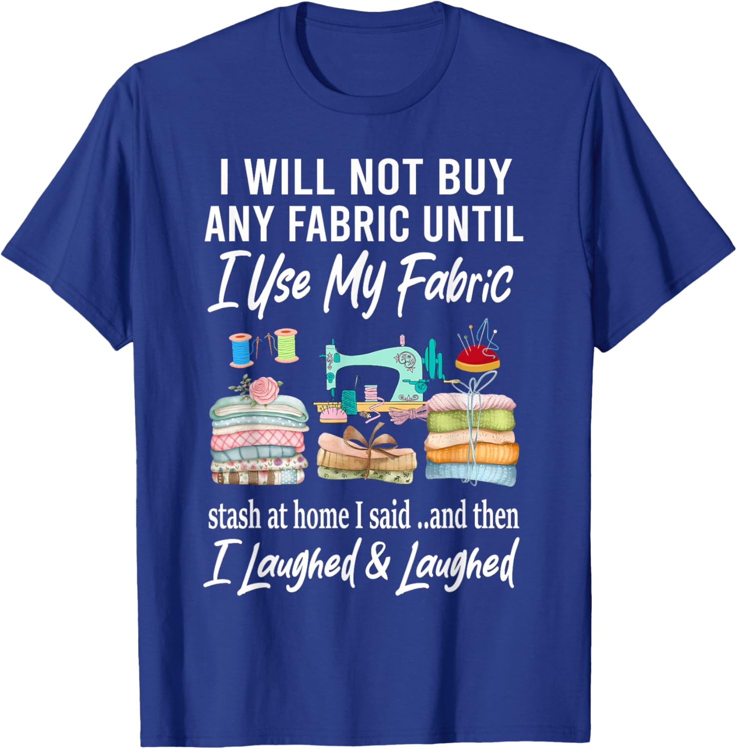 I Will Not Buy Any Fabric Quilting Sewing Fun Sewer Quilter T-Shirt - T-Shirt | Royal