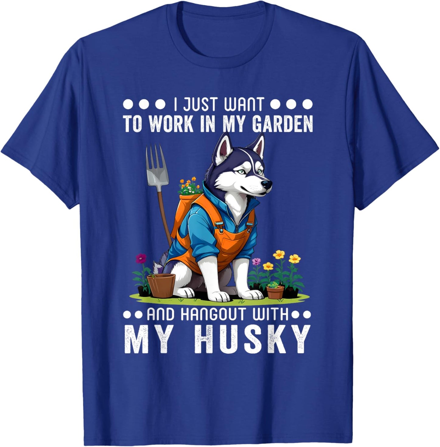 Gardening I Want To Work In Garden Husky Lovers Gardener T-Shirt - T-Shirt | Royal