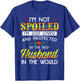 I'm Not Spoiled I'm Just Loved And Protected Best Husband T-Shirt - T-Shirt | Royal
