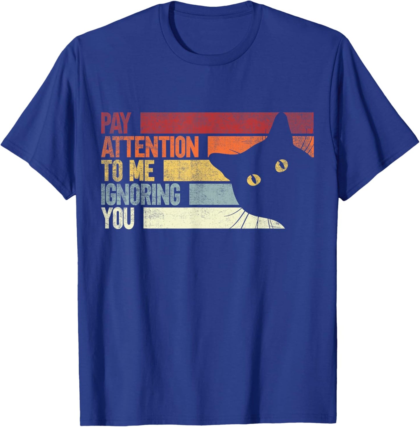 Pay Attention To Me Ignoring You. Funny Cat Lovers Sarcastic T-Shirt - T-Shirt | Royal