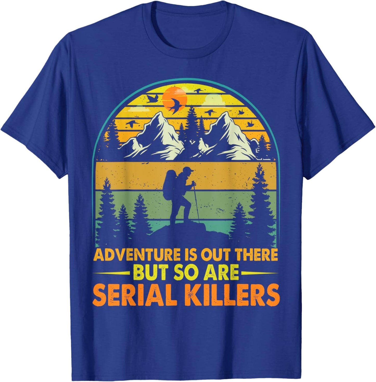 Camping Adventure Is Out There But So Are Serial Killers T-Shirt - T-Shirt | Royal