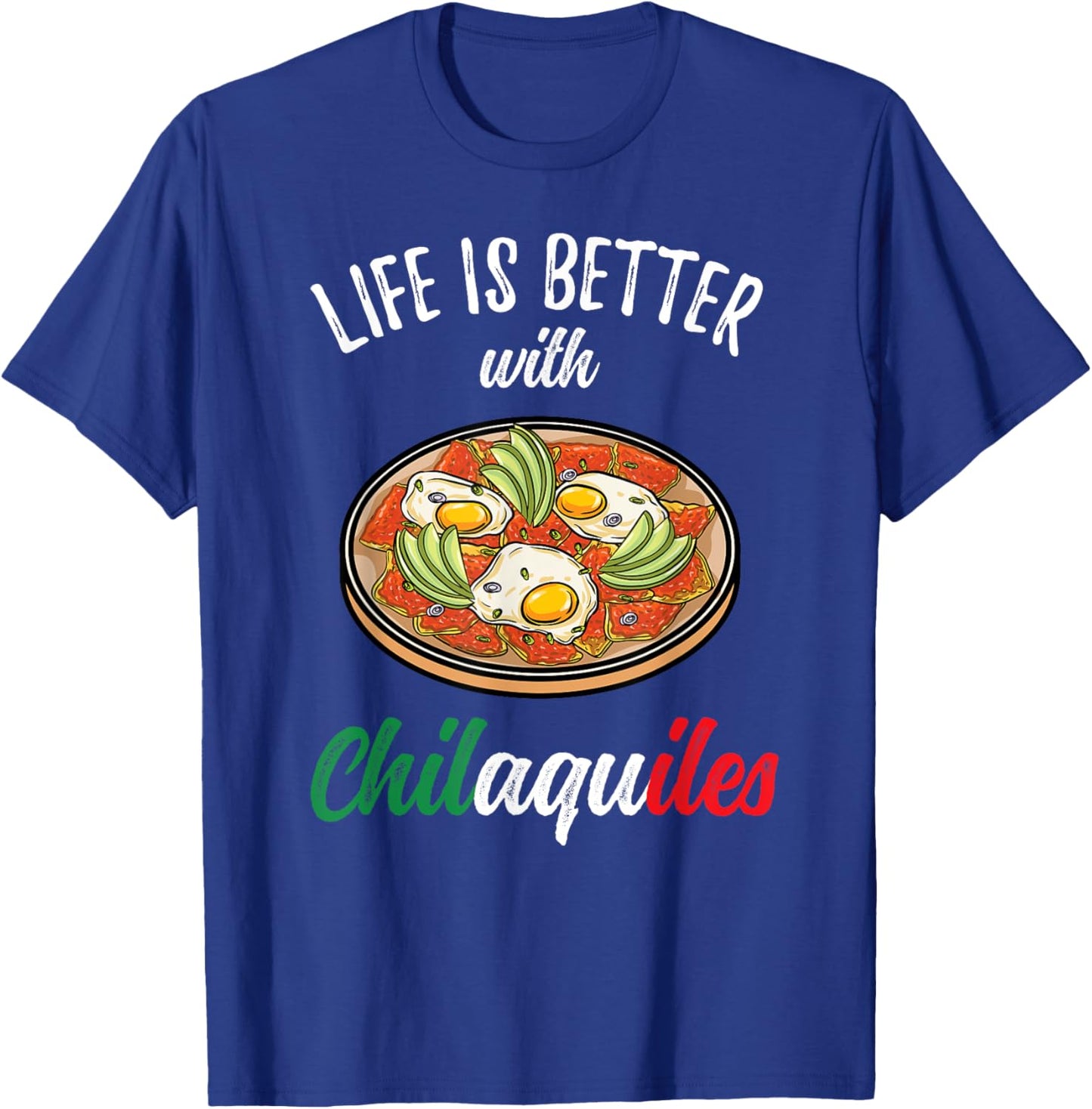 Mexican Food Life Is Better With Chilaquiles T-Shirt - T-Shirt | Royal