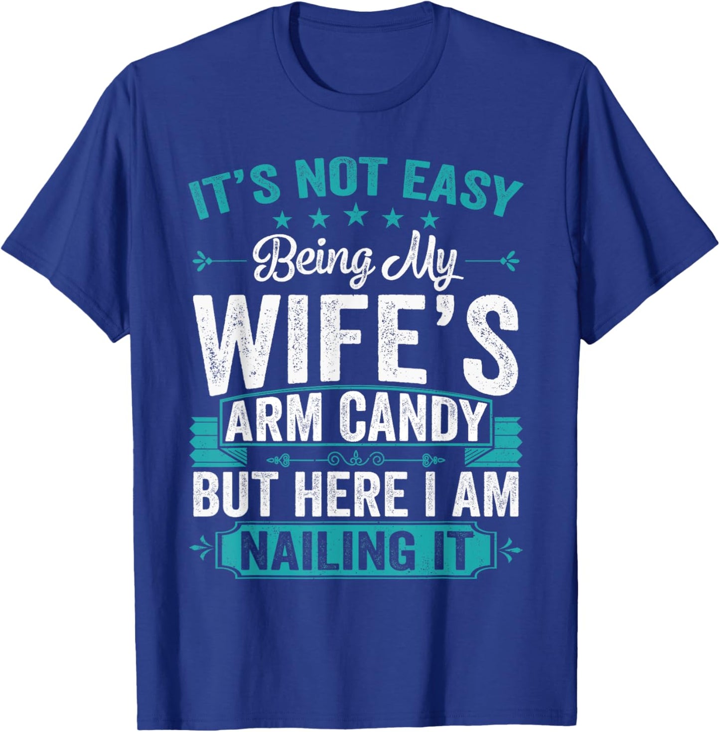 Its Not Easy Being My Wife's Arm Candy Funny Husband T-Shirt - T-Shirt | Royal