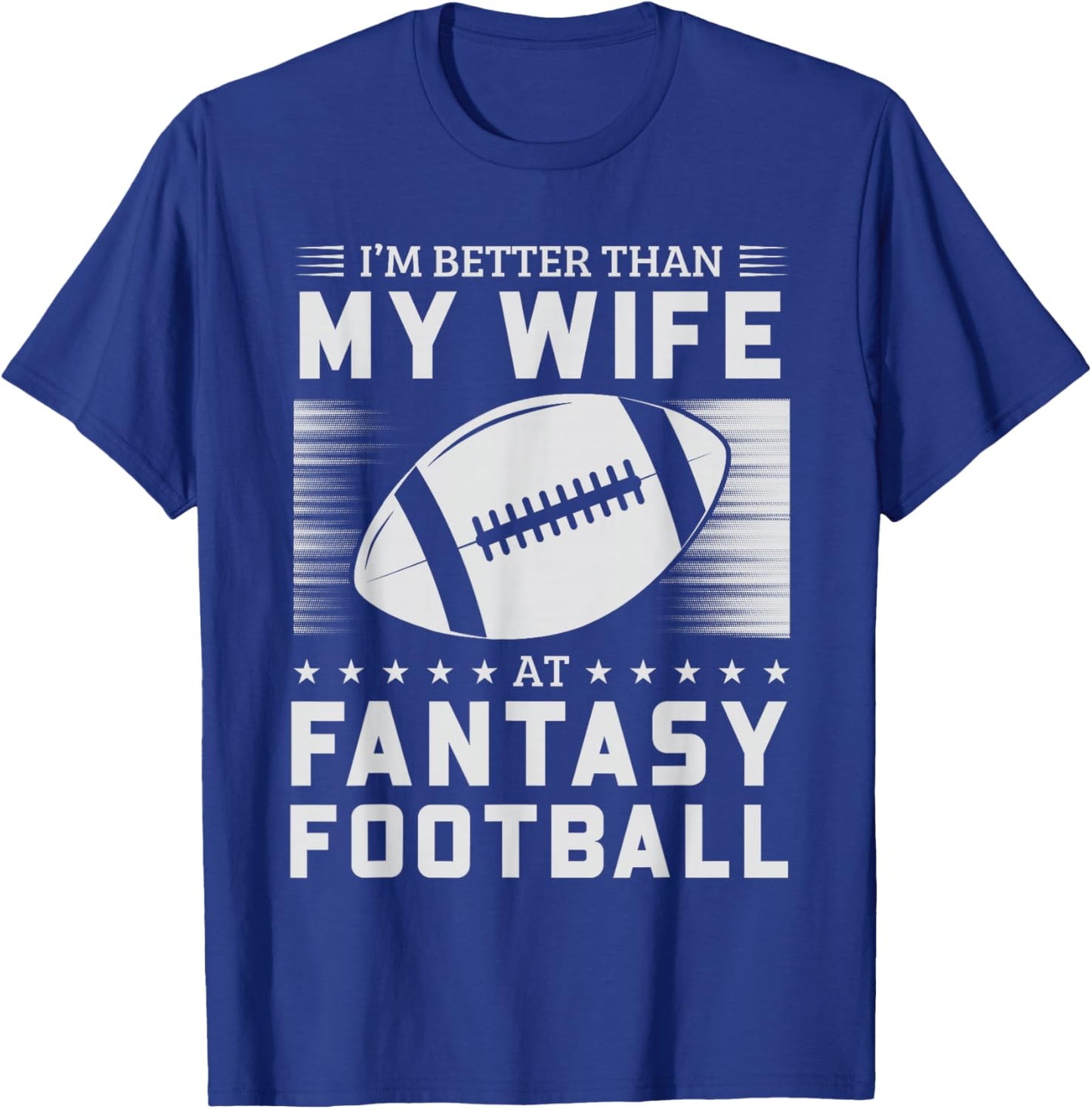 I'm Better Than My Wife At Fantasy Football T-Shirt - T-Shirt | Royal