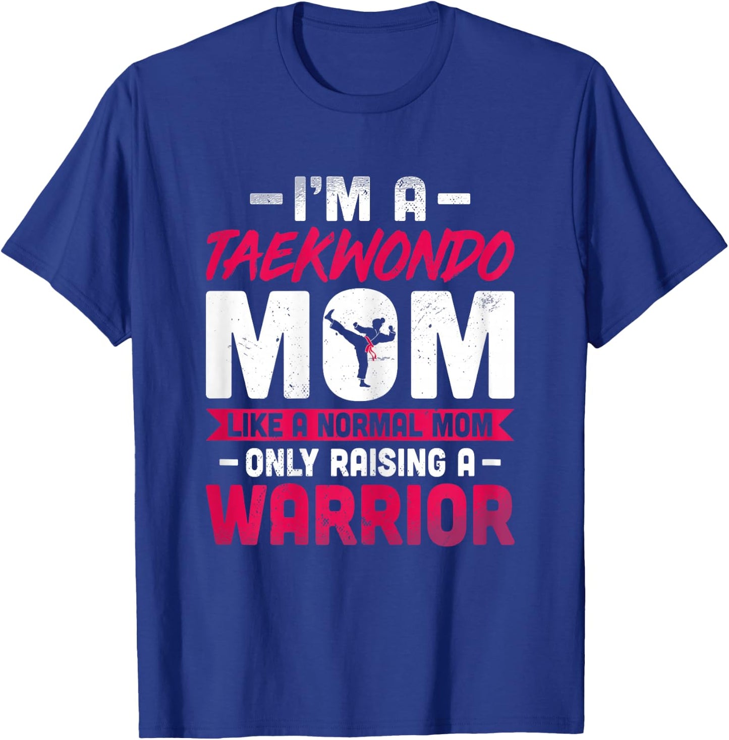I'm a Taekwondo Mom Like a Normal Mom Only Raising a Warrior T-Shirt - T-Shirt | Royal