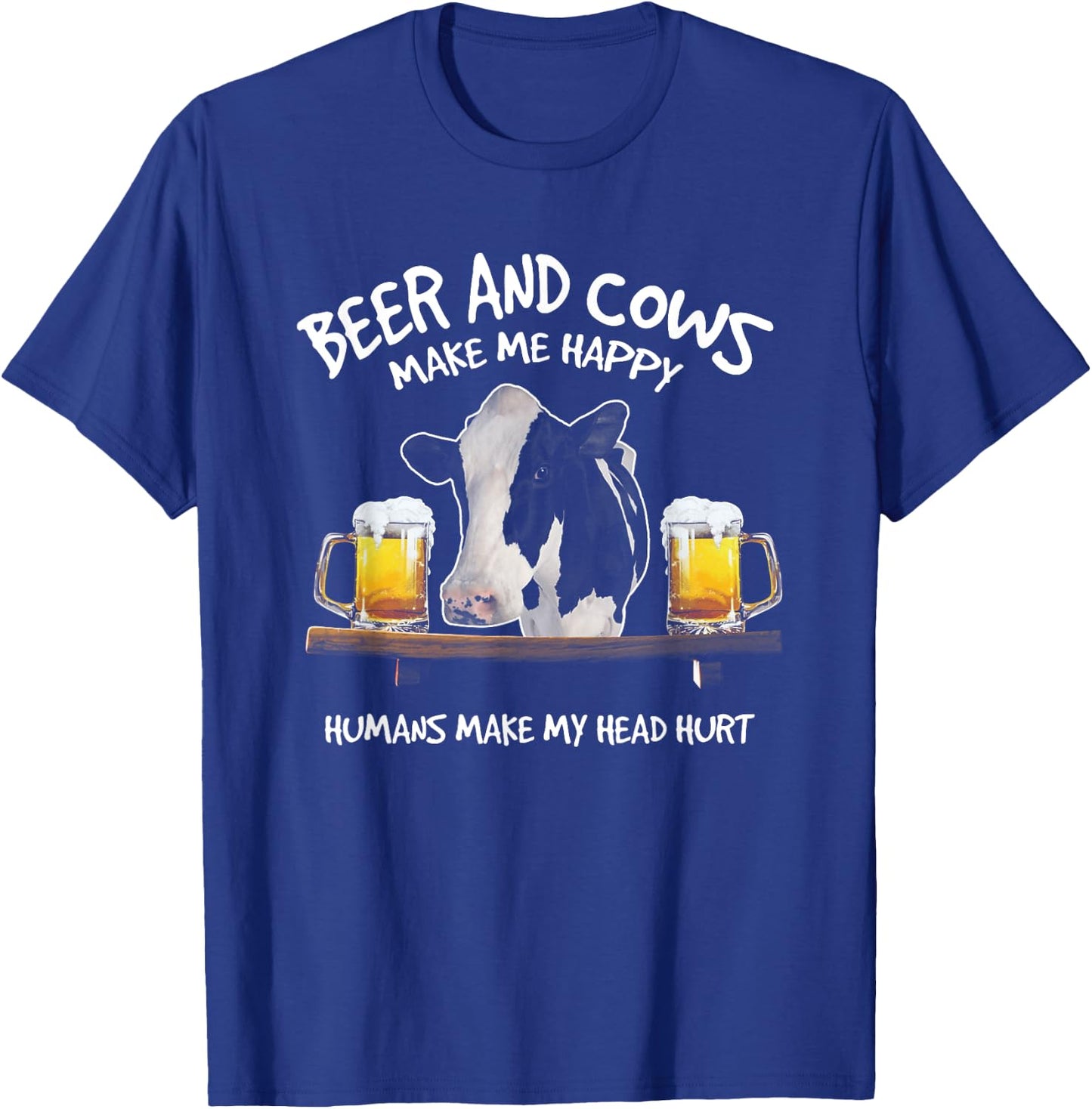 Beer And Cows Make Me Happy Humans Make My Head Hurt T-Shirt - T-Shirt | Royal