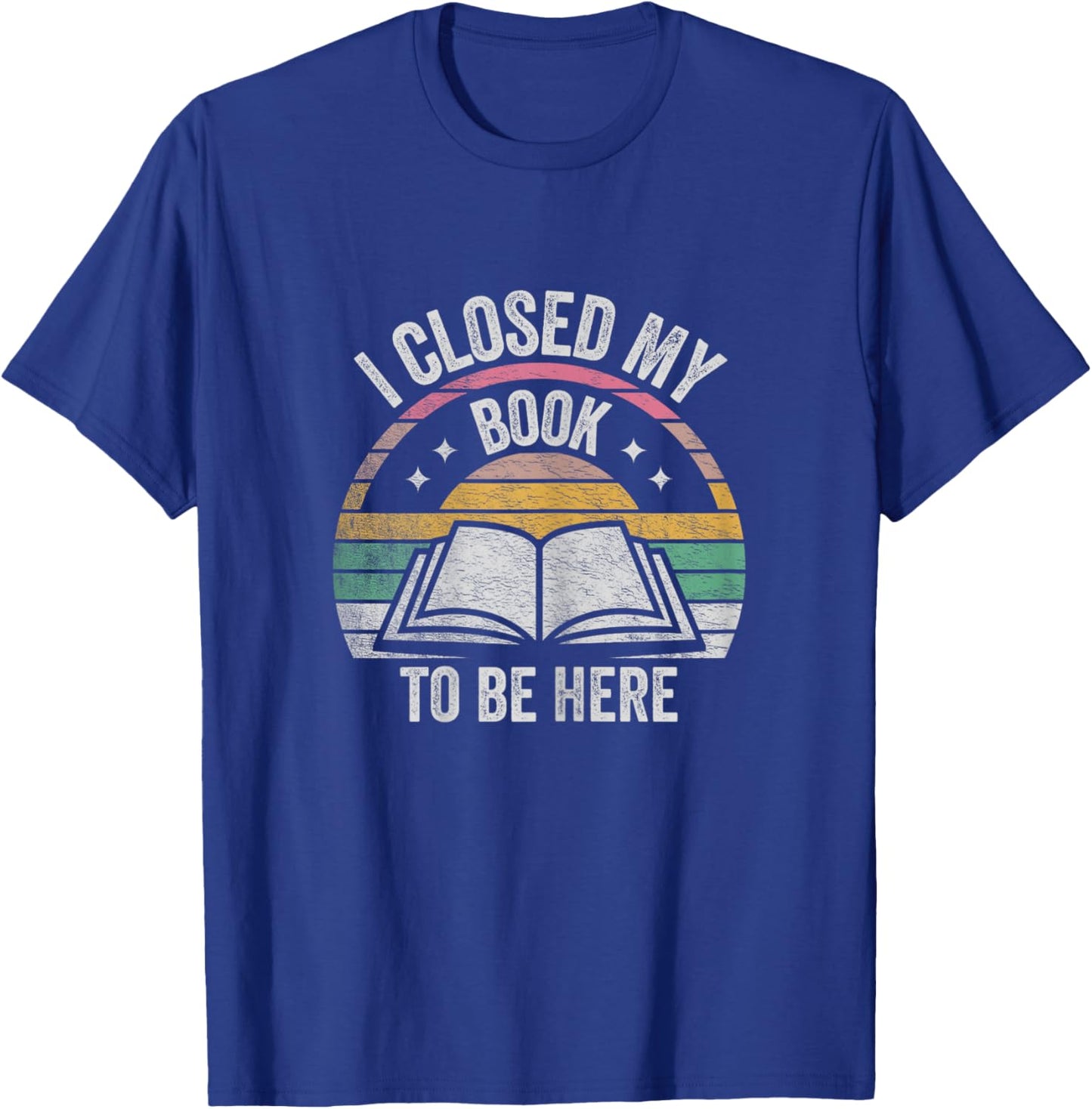 Retro Vintage I Closed My Book to Be Here Book Lover Reading T-Shirt - T-Shirt | Royal