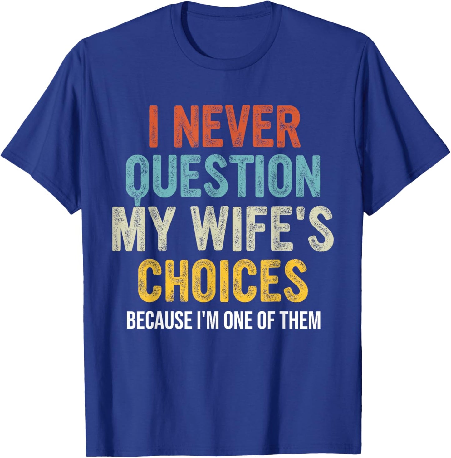 Funny Husband, I Never Question My Wife's Choices T-Shirt - T-Shirt | Royal