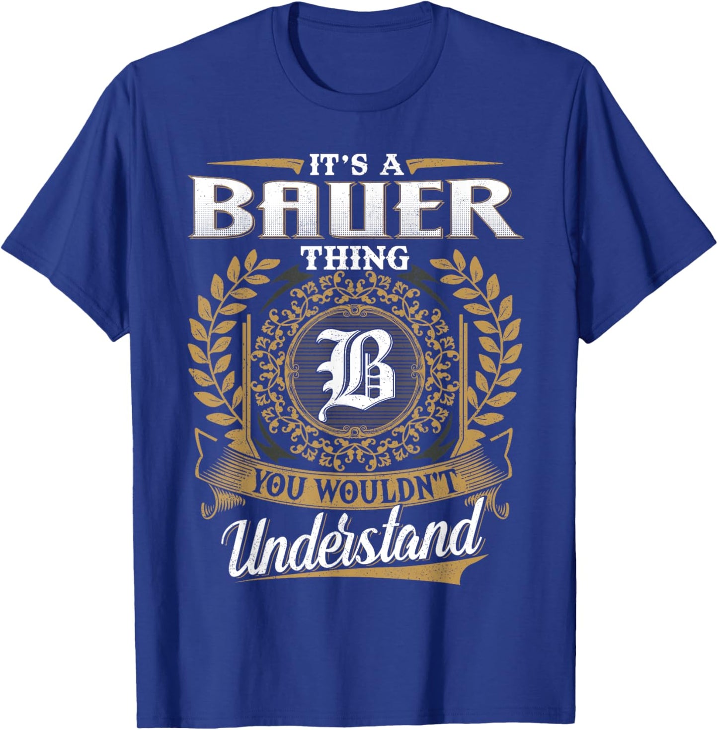 It's A BAUER Thing You Wouldn't Understand Name Classic T-Shirt - T-Shirt | Royal