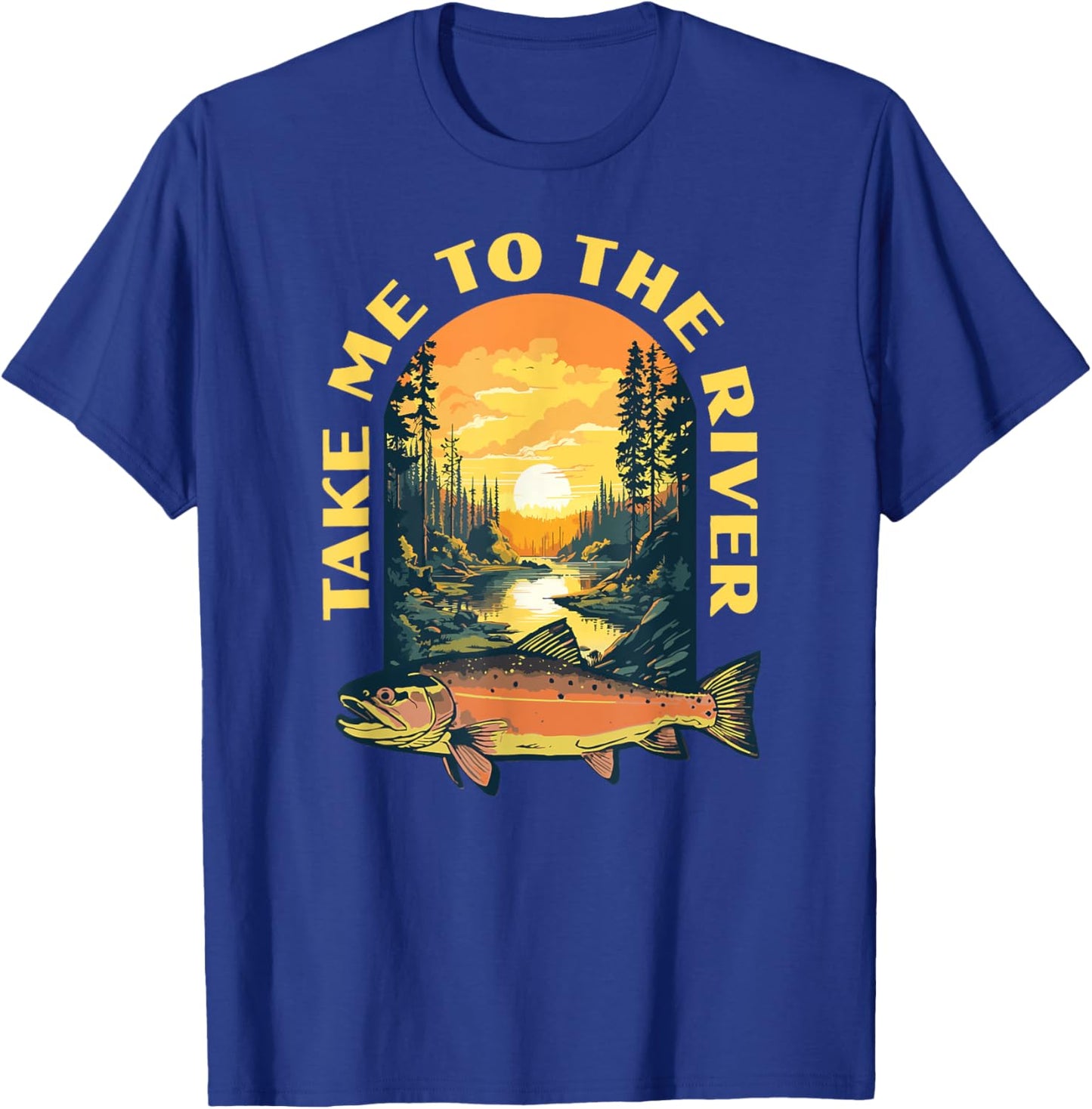Take Me To The River Trout Fishing Fly Fisherman Nature T-Shirt - T-Shirt | Royal