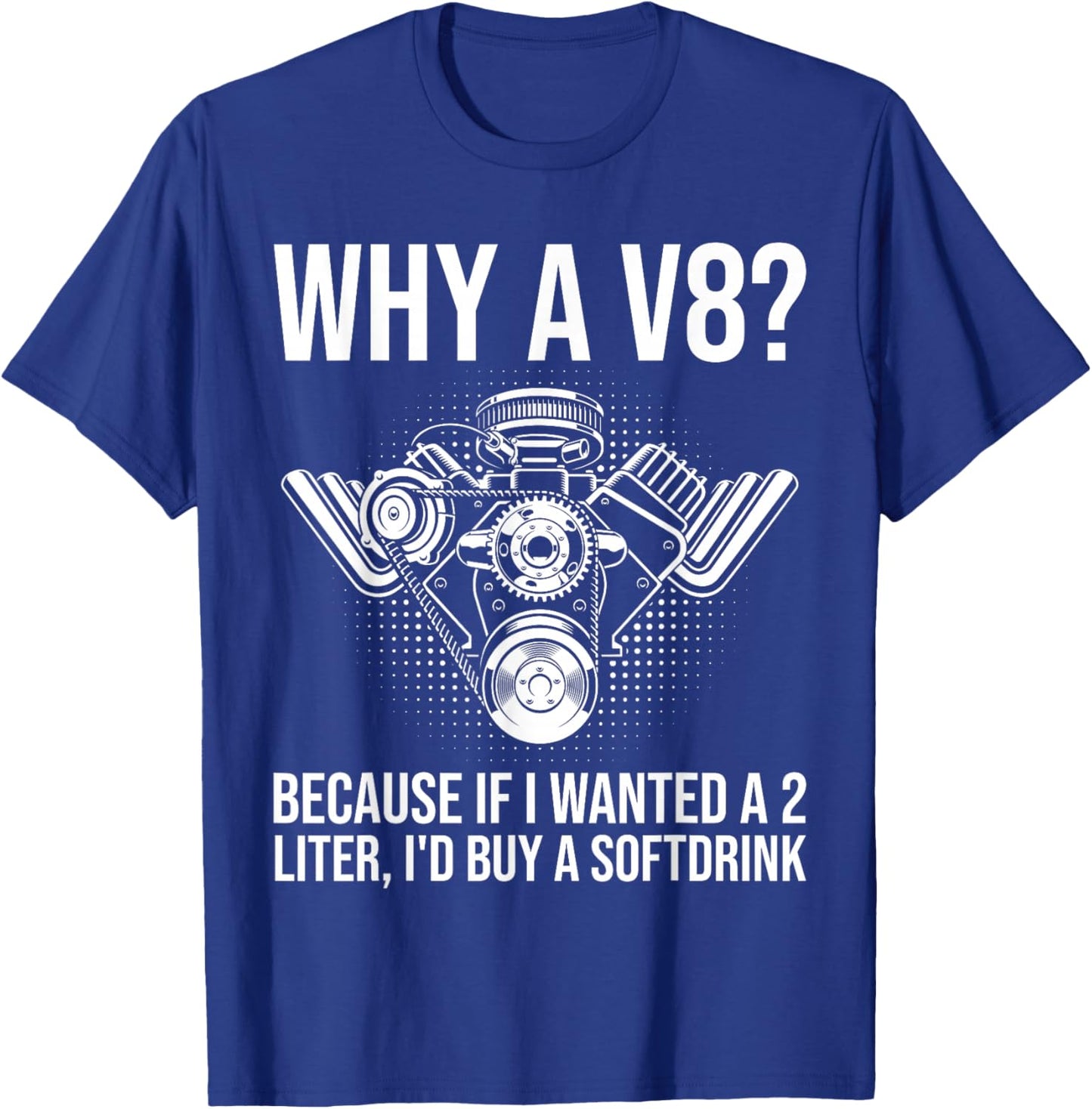 Why A V8... Funny Car Guy Hot Rod V8 Engine Muscle Car Lover T-Shirt - T-Shirt | Royal
