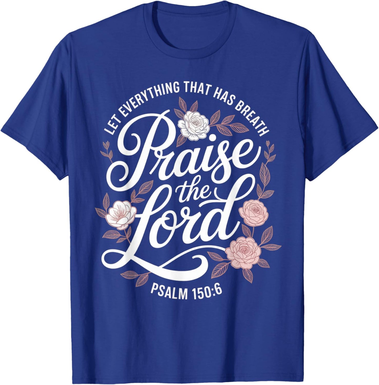 Praise The Lord Let Everything that Has Breath Psalm 150 6 T-Shirt - T-Shirt | Royal