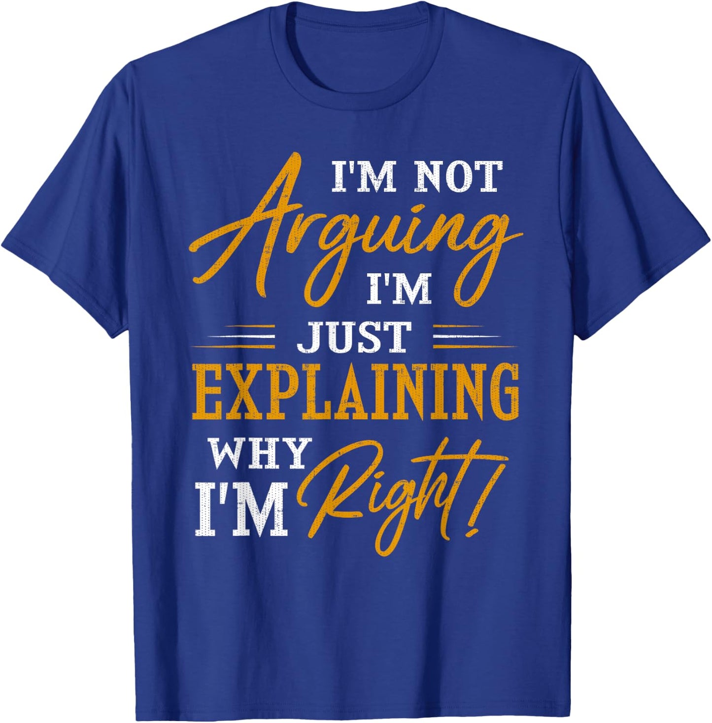 I'm not arguing, I'm just explaining why I'm RIGHT! T-Shirt - T-Shirt | Royal