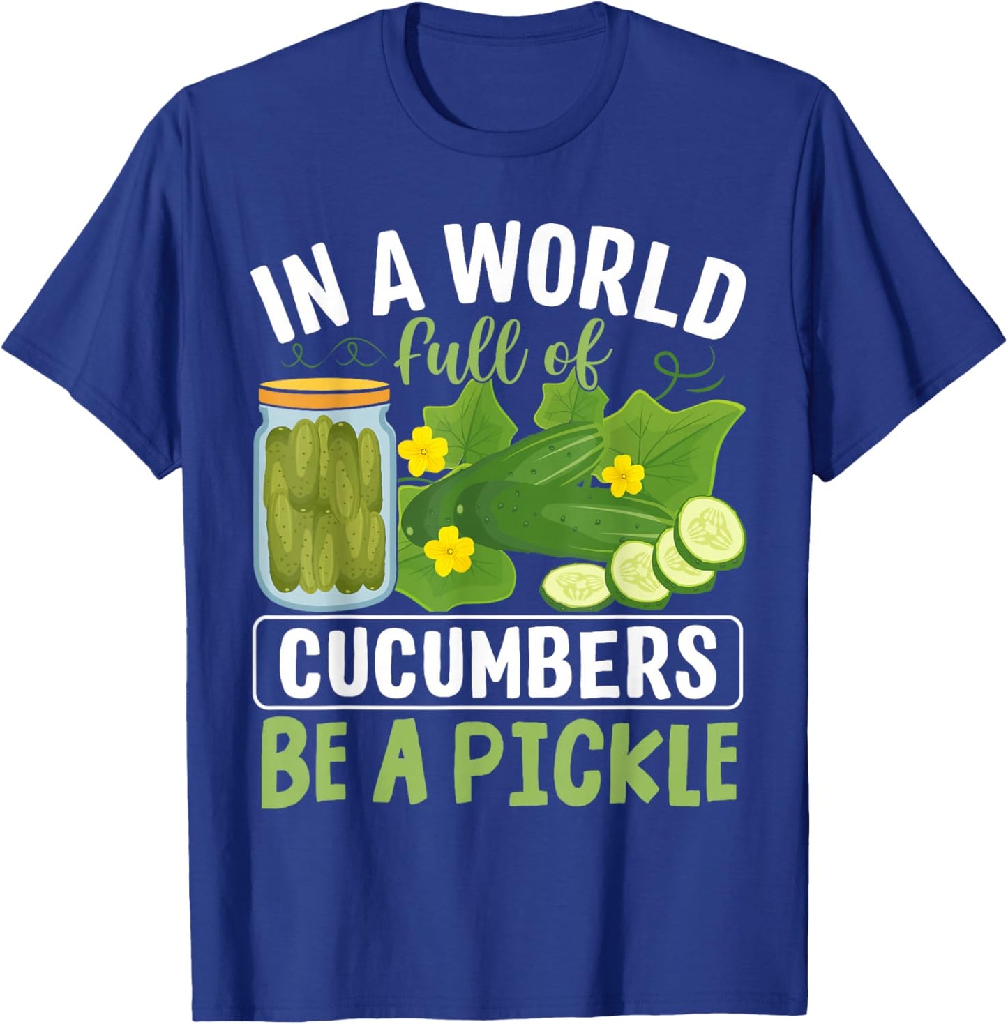 In A World Full Of Cucumbers Be A Pickle T-Shirt - T-Shirt | Royal