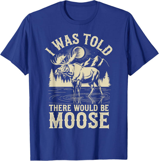 I Was Told There Would Be Moose T-Shirt - T-Shirt | Royal