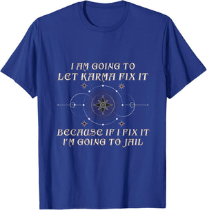 I Am Going To let Karma Fix It Because If I Fix It Funny T-Shirt - T-Shirt | Royal