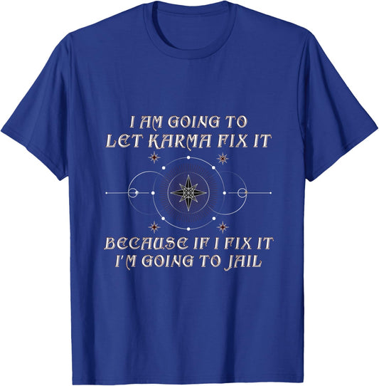 I Am Going To let Karma Fix It Because If I Fix It Funny T-Shirt - T-Shirt | Royal