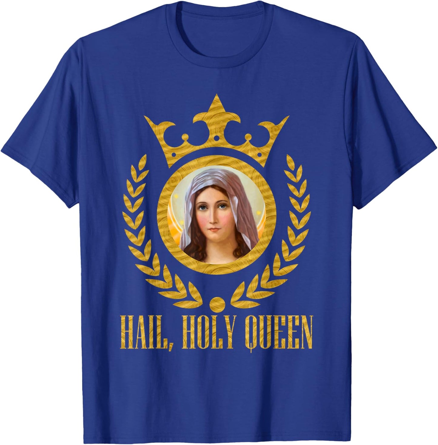Haily Holy Queen of Heaven and Earth Our Blessed Mother Mary T-Shirt - T-Shirt | Royal