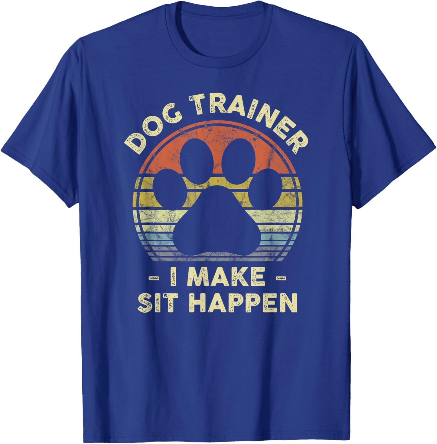 Dog Trainer I Make Sit Happen Funny Pun Gift A Dog Lover T-Shirt - T-Shirt | Royal