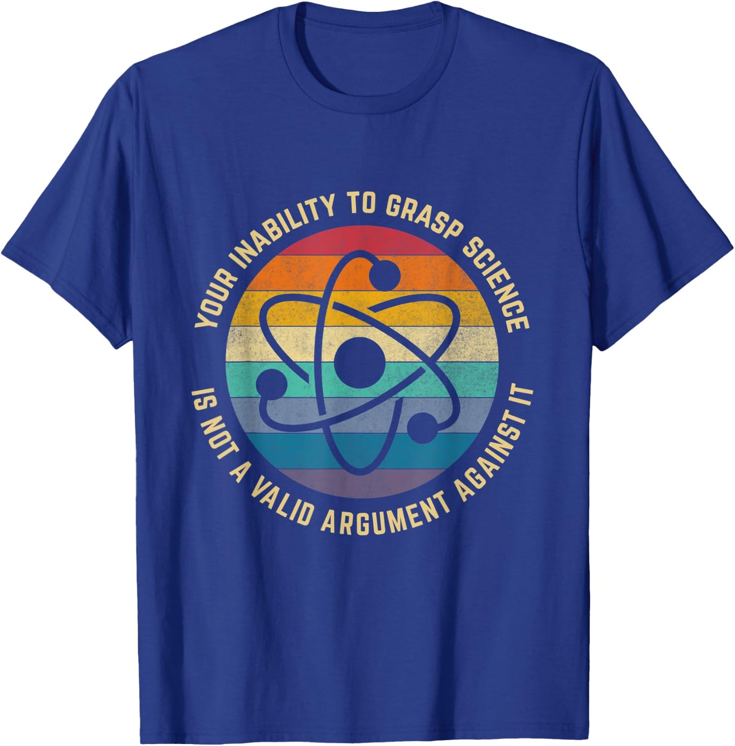 Your Inability To Grasp Science Is Not A Valid Argument T-Shirt - T-Shirt | Royal