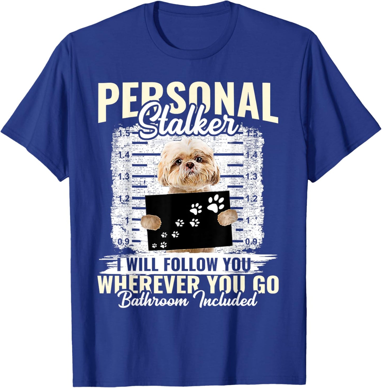 Personal Stalker Shih Tzu Dog I'll Follow You Wherever You Men Women Kids T-Shirt - T-Shirt | Royal