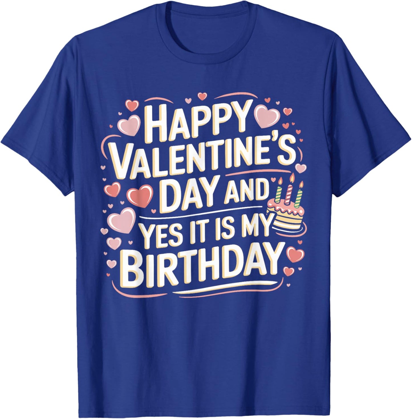 Happy Valentines Day And Yes It Is My Birthday Valentine's T-Shirt - T-Shirt | Royal