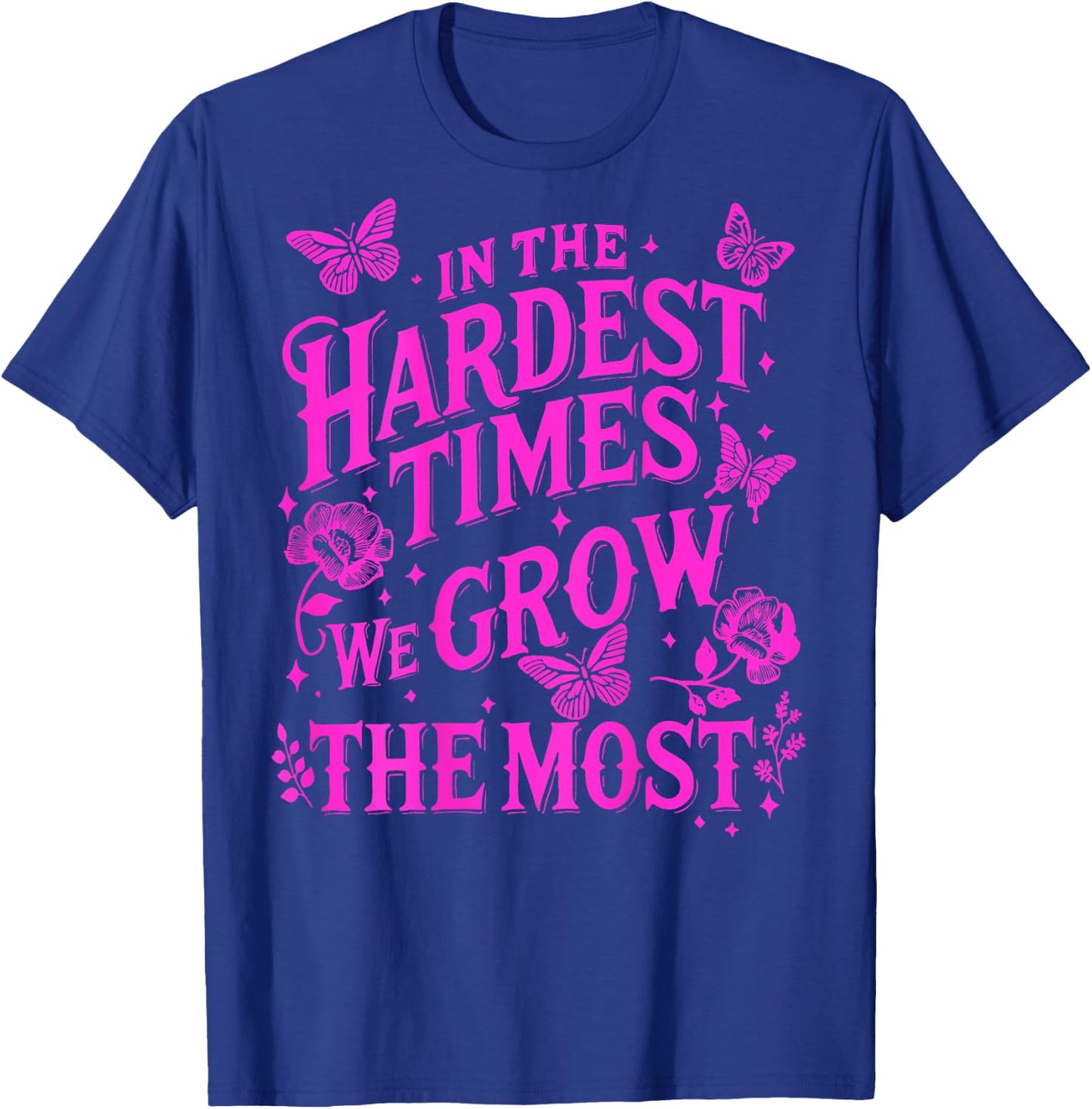 In The Hardest Times We Grow The Most T-Shirt - T-Shirt | Royal