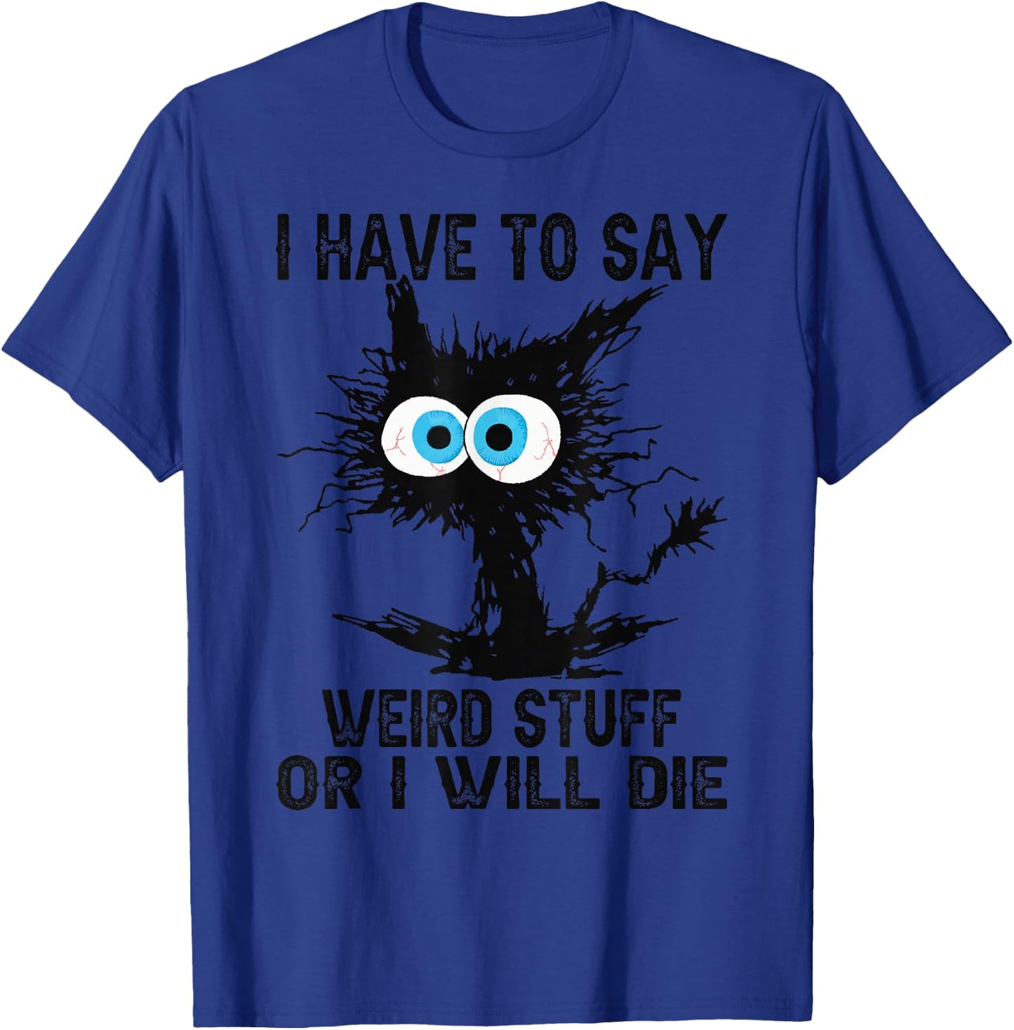 I Have to Say Weird Stuff Or I'll Die Funny Cat Lover T-Shirt - T-Shirt | Royal