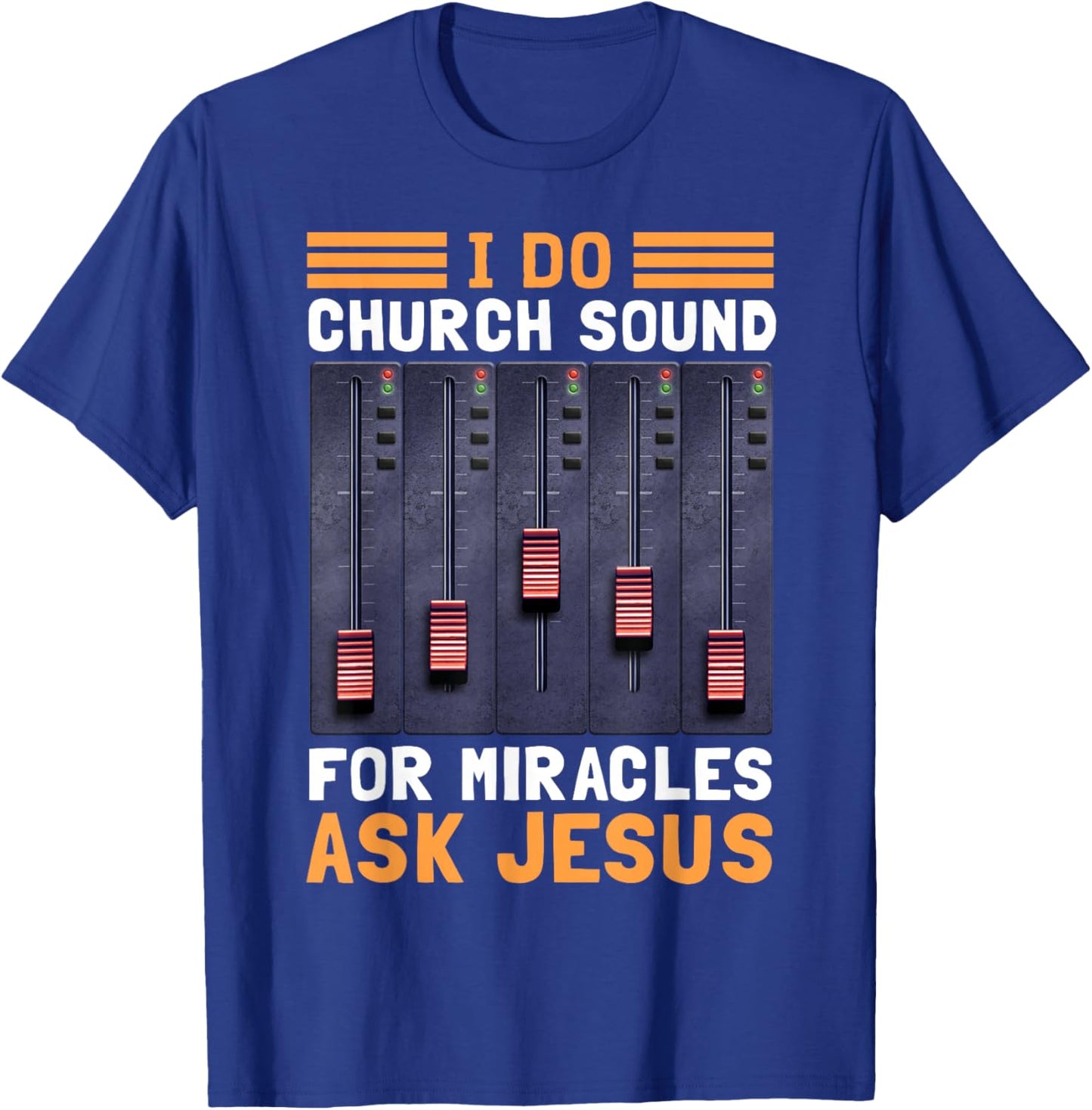 I Do Church Sound For Miracles Ask Jesus T-Shirt - T-Shirt | Royal
