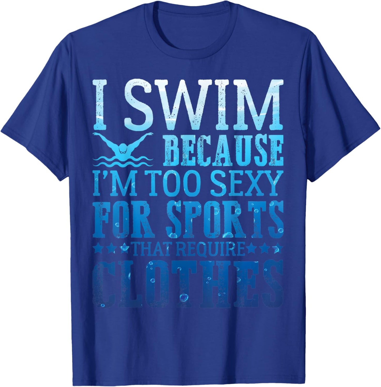I Swim Because I'm Too Sexy Swimmer Sarcastic Sayings Gifts T-Shirt - T-Shirt | Royal
