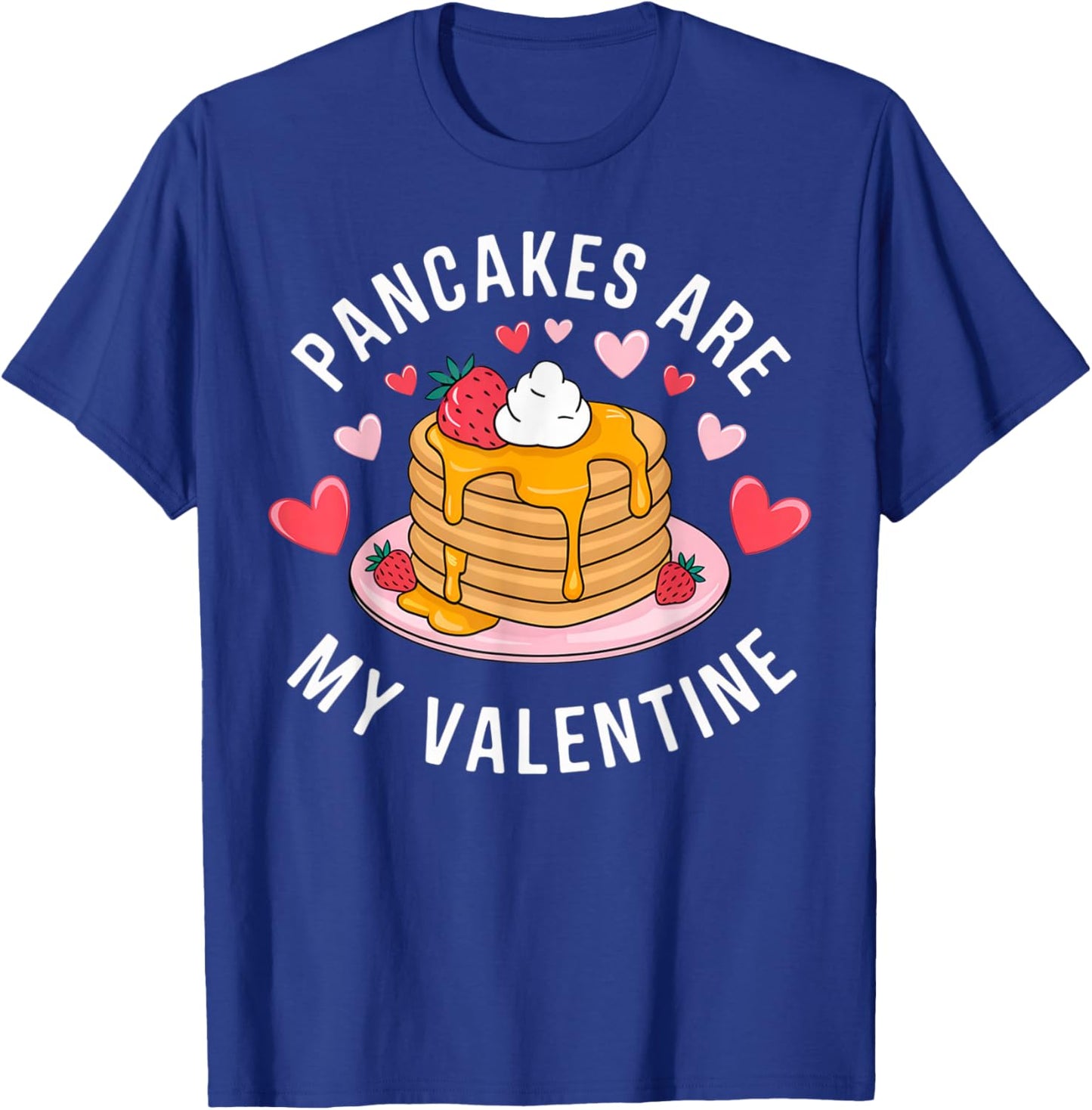 Pancakes Are My Valentine Sweet Delight Sweet Breakfast Love T-Shirt - T-Shirt | Royal