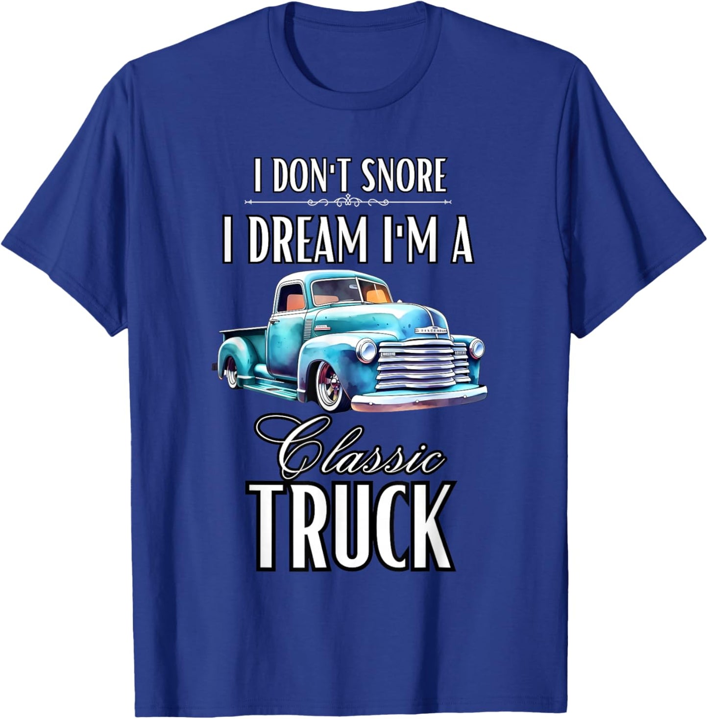 I Don't Snore I Dream I'm A Classic Truck Lowered Truck T-Shirt - T-Shirt | Royal
